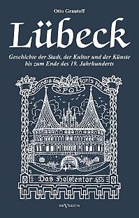 Lübeck  Geschichte der Stadt, der Kultur und der Künste bis zum Ende des 19. Jahrhunderts