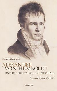 Alexander von Humboldt und das Preußische Königshaus. Briefe aus den Jahren 18351857