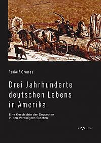 Drei Jahrhunderte deutschen Lebens in Amerika. Eine Geschichte der Deutschen in den Vereinigten Staaten