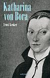 Katharina von Bora  Martin Luthers Frau. Biografie