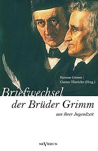 Briefwechsel zwischen Jacob und Wilhelm Grimm aus der Jugendzeit. Herausgegeben von Herman Grimm und Gustav Hinrichs