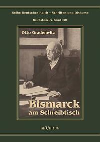 Otto Fürst von Bismarck - Bismarck am Schreibtisch. Der verhängnisvolle Immediatbericht