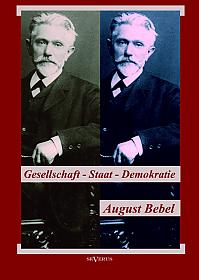 August Bebel: Über Gesellschaft, Staat, Demokratie