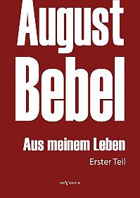 August Bebel: Aus meinem Leben. Autobiographie in drei Teilen. Erster Teil