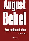 August Bebel: Aus meinem Leben. Autobiographie in drei Teilen. Erster Teil