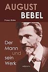 August Bebel - Der Mann und sein Werk. Eine Biographie