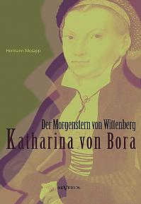 Katharina von Bora  Der Morgenstern von Wittenberg: Das Leben der Frau Doktor Luther. Eine Biographie