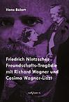 Friedrich Nietzsches Freundschafts-Tragödie mit Richard Wagner und Cosima Wagner-Liszt