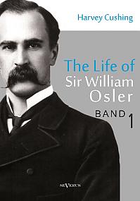 The Life of Sir William Osler, Volume 1