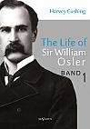 The Life of Sir William Osler, Volume 1