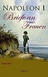 Napoleon I - Briefe an Frauen