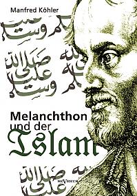 Melanchthon und der Islam - Ein Beitrag zur Klärung des Verhältnisses zwischen Christentum und Fremdreligionen in der Reformationszeit