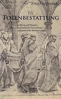 Die Totenbestattung in Bezug auf Hygiene, geschichtliche Entwicklung und gesetzliche Bestimmungen