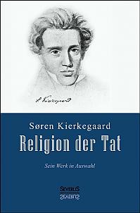 Religion der Tat: Kierkegaards Werk in Auswahl