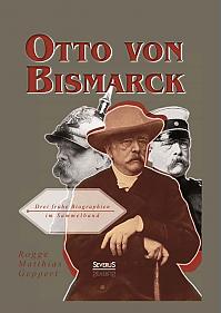 Otto von Bismarck: Drei frühe Biographien im Sammelband