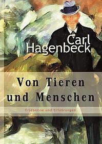 Von Tieren und Menschen: Erlebnisse und Erfahrungen von Carl Hagenbeck