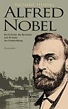 Alfred Nobel. Der Erfinder des Dynamits und Gründer der Nobelstiftung. Biographie