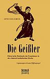 Die Geißler: Historische Denkmale des Fanatismus in der römisch-katholischen Kirche. Ergänzungswerk zum Pfaffenspiegel