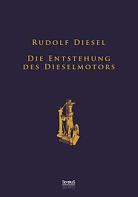 Die Entstehung des Dieselmotors: Sonderausgabe anlässlich des 100. Todestages von Rudolf Diesel