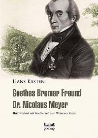 Goethes Bremer Freund Nicolaus Meyer: Briefwechsel mit Goethe und dem Weimarer Kreis