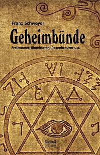 Geheimbünde - Freimaurer, Illuminaten, Rosenkreuzer u.a.