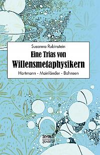 Eine Trias von Willensmetaphysikern: Hartmann - Mainländer - Bahnsen