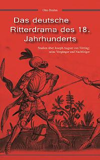 Das deutsche Ritterdrama des 18. Jahrhunderts: Studien über Joseph August von Törring, seine Vorgänger und Nachfolger