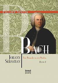 Johann Sebastian Bach. Eine Biografie in zwei Bänden. Band 1