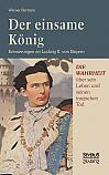 Der einsame König: Erinnerungen an Ludwig II. von Bayern