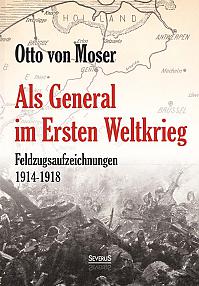 Als General im Ersten Weltkrieg. Feldzugsaufzeichnungen aus den Jahren  1914-1918