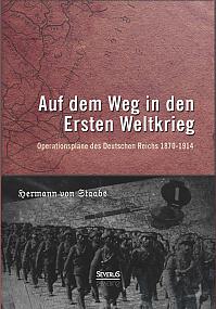 Auf dem Weg in den Ersten Weltkrieg. Operationspläne des Deutschen Reichs 1870-1914