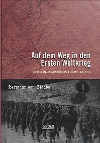 Auf dem Weg in den Ersten Weltkrieg. Operationspläne des Deutschen Reichs 1870-1914