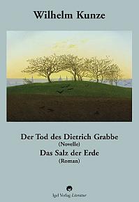 Wilhelm Kunze: Der Tod des Dietrich Grabbe (Novelle). Das Salz der Erde (Roman).