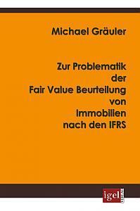 Zur Problematik der Fair Value Beurteilung von Immobilien nach den IFRS