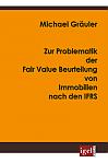 Zur Problematik der Fair Value Beurteilung von Immobilien nach den IFRS