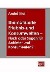 Thematisierte Erlebnis- und Konsumwelten - Fluch oder Segen für Anbieter und Konsumenten?