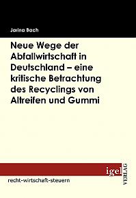 Neue Wege der Abfallwirtschaft in Deutschland - eine kritische Betrachtung des Recyclings von Altreifen und Gummi
