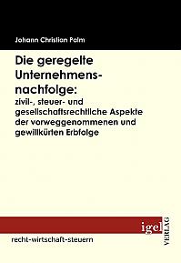 Die geregelte Unternehmensnachfolge: zivil-, steuer- und gesellschaftsrechtliche Aspekte der vorweggenommenen und gewillkürten Erbfolge