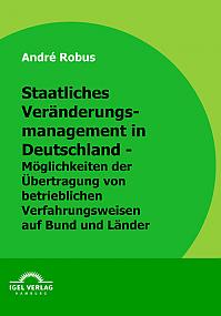 Staatliches Veränderungsmanagement in Deutschland - Möglichkeiten der Übertragung von betrieblichen Verfahrensweisen auf Bund und Länder