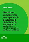 Staatliches Veränderungsmanagement in Deutschland - Möglichkeiten der Übertragung von betrieblichen Verfahrensweisen auf Bund und Länder