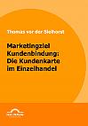 Marketingziel Kundenbindung: Die Kundenkarte im Einzelhandel