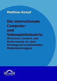 Die internationale Computer- und Videospielindustrie: Structure, Conduct und Performance vor dem Hintergrund zunehmender Medienkonvergenz