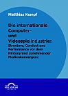 Die internationale Computer- und Videospielindustrie: Structure, Conduct und Performance vor dem Hintergrund zunehmender Medienkonvergenz