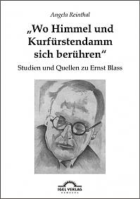 "Wo Himmel und Kurfürstendamm sich berühren": Studien und Quellen zu Ernst Blass