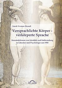 Versprachlichte Körper - verkörperte Sprache: Konstruktionen von Identität und Entfremdung in Literatur und Psychologie um 1900