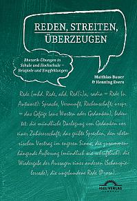 Reden, Streiten, Überzeugen. Rhetorik-Übungen in Schule und Hochschule  Beispiele und Empfehlungen