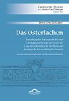 Das Osterlachen. Darstellung der Kulturgeschichte und Theologie des Osterlachens sowie ein Essay über die kulturelle, kirchliche und theologische Verwandlung des Lachens