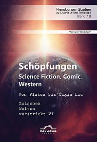 Schöpfungen: Science Fiction, Comic, Western. Von Platon bis Cixin Liu