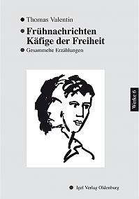 Thomas Valentin - Werke VI: Frühnachrichten/Käfige der Freiheit