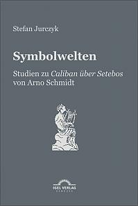Symbolwelten: Studien zu „Caliban über Setebos" von Arno Schmidt